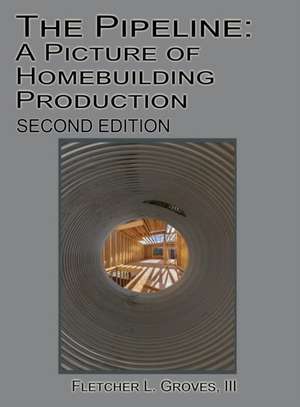 The Pipeline: A Picture of Homebuilding Production - Second Edition de Fletcher L. Groves III