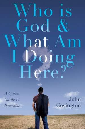 Who is God & What Am I Doing Here? de John Covington