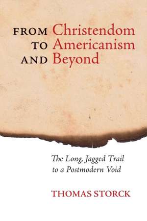 From Christendom to Americanism and Beyond de Thomas Storck