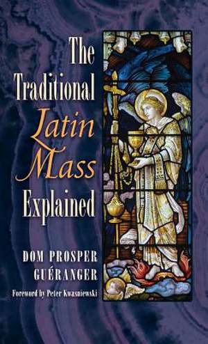 The Traditional Latin Mass Explained de Dom Prosper Gueranger