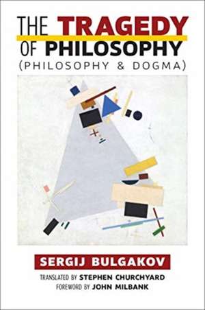 The Tragedy of Philosophy (Philosophy and Dogma) de Sergij Bulgakov