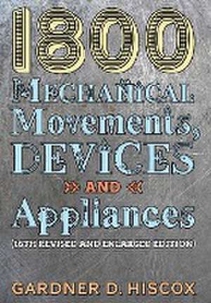 1800 Mechanical Movements, Devices and Appliances (16th enlarged edition) de Gardner D. Hiscox