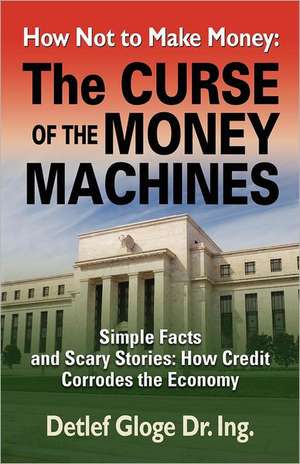 How Not to Make Money: The Curse of the Money Machines de Detlef Gloge