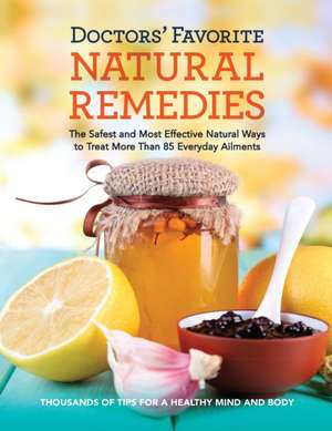 Doctors' Favorite Natural Remedies: The Safest and Most Effective Natural Ways to Treat More Than 85 Everyday Ailments de Editors at Reader's Digest