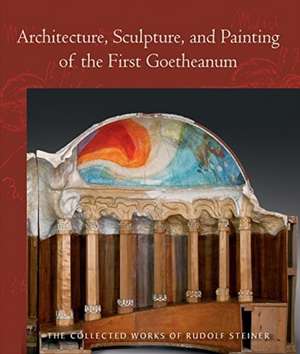 Architecture, Sculpture, and Painting of the First Goetheanum de Rudolf Steiner