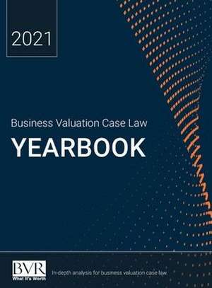 Business Valuation Case Law Yearbook, 2021 Edition de Sylvia Golden