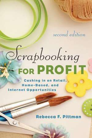 Scrapbooking for Profit: Cashing in on Retail, Home-Based, and Internet Opportunities de Rebecca F. Pittman