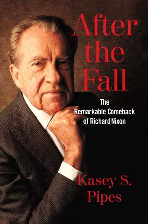 After the Fall: The Remarkable Comeback of Richard Nixon de Kasey S. Pipes