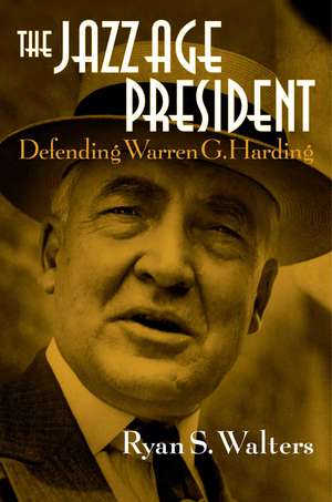 The Jazz Age President: Defending Warren G. Harding de Ryan S. Walters