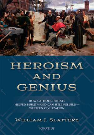 Heroism and Genius: How Catholic Priests Built Western Civilization de William J. Slattery