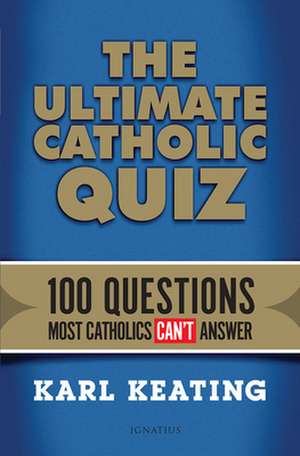 The Ultimate Catholic Quiz: 100 Questions Most Catholics Can't Answer de Karl Keating