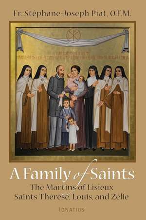 A Family of Saints: The Martins of Lisieux Saints Therese, Louis, and Zelie de Fr Stephane Piat