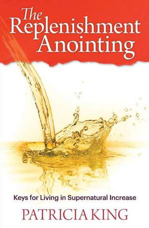 The Replenishment Anointing de Patricia King