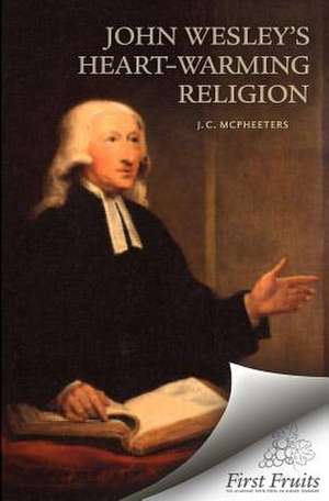 John Wesley's Heart-Warming Religion de J. C. McPheeters