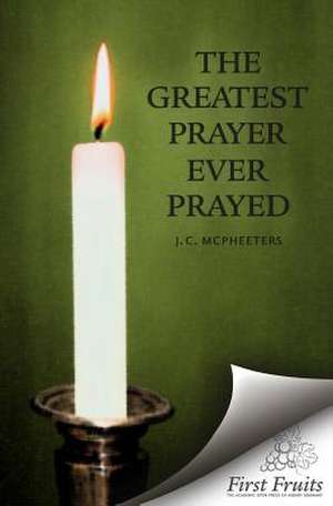 The Greatest Prayer Ever Prayed de J. C. McPheeters