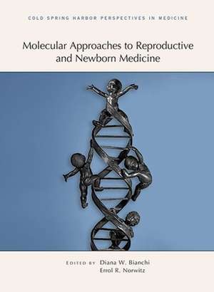 Molecular Approaches to Reproductive and Newborn Medicine: A Subject Collection from Cold Spring Harbor Perspectives in Medicine de DIANA BIANCHI