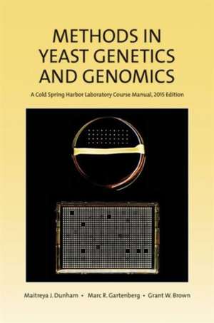 Methods in Yeast Genetics and Genomics: A Cold Spring Harbor Laboratory Course Manual, 2015 Edition de Maitreya Dunham