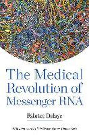 The Medical Revolution of Messenger RNA de Fabrice Delaye