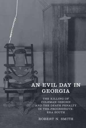 An Evil Day in Georgia: The Killing of Coleman Osborn and the Death Penalty in the Progressive-Era South de Robert Neil Smith