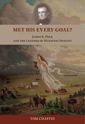 Met His Every Goal?: James K. Polk and the Legends of Manifest Destiny de Tom Chaffin