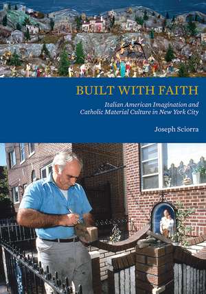 Built with Faith: Italian American Imagination and Catholic Material Culture in New York City de Joseph Sciorra