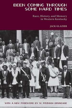 Been Coming through Some Hard Times: Race, History, and Memory in Western Kentucky de Jack Glazier