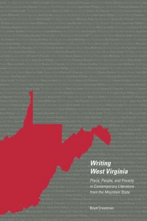 Writing West Virginia: Place, People, and Poverty in Contemporary Literature from the Mountain State de Prof. Boyd Creasman