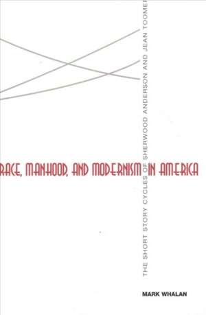 Race, Manhood, and Modernism in America: The Short Story Cycles of Sherwood Anderson and Jean Toomer de Mark Whalan