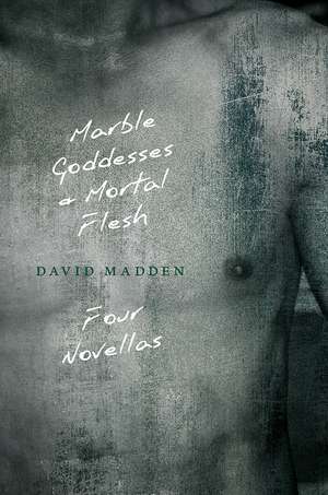 Marble Goddesses and Mortal Flesh de David Madden