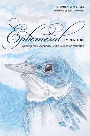 Ephemeral by Nature: Exploring the Exceptional with a Tennessee Naturalist de Stephen Lyn Bales