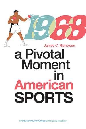 1968: A Pivotal Moment in American Sports de James C. Nicholson