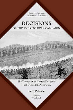 Decisions of the 1862 Kentucky Campaign: The Twenty-Seven Critical Decisions That Defined the Operation de Lawrence K. Peterson