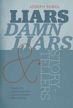 Liars, Damn Liars, and Storytellers: Essays on Traditional and Contemporary Storytelling de Joseph Sobol