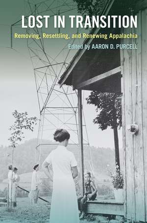 Lost in Transition: Removing, Resettling, and Renewing Appalachia de Aaron D. Purcell