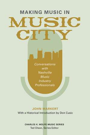 Making Music in Music City: Conversations with Nashville Music Industry Professionals de John Markert