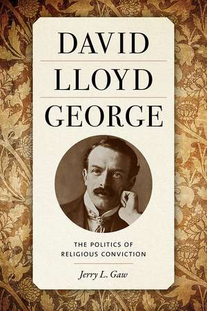 David Lloyd George: The Politics of Religious Conviction de Jerry Gaw