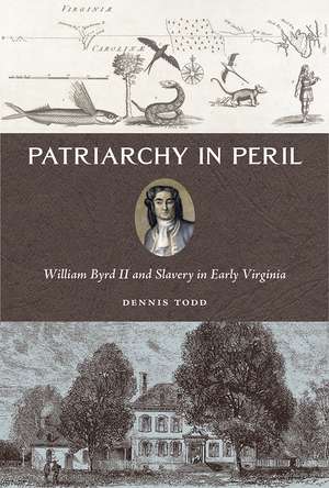 Patriarchy in Peril: William Byrd II and Slavery in Early Virginia de Dennis Todd