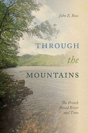 Through the Mountains: The French Broad River and Time de John E. Ross