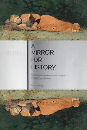 A Mirror for History: How Novels and Art Reflect the Evolution of Middle-Class America de Marc Egnal