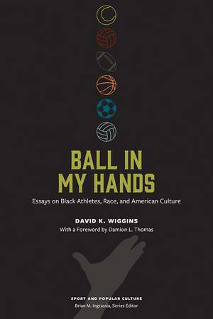 Ball in My Hands: Essays on Black Athletes, Race, and American Culture de David K. Wiggins