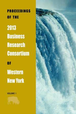 Proceedings of the 2013 Business Research Consortium Conference Volume 1 de Paul Richardson