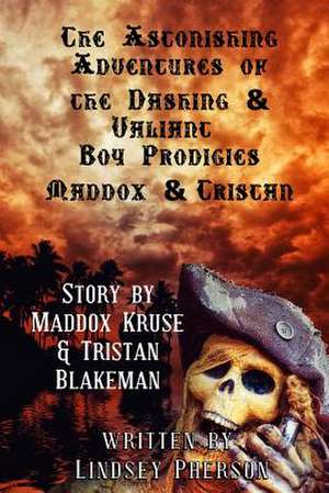 Astonishing Adventures of the Dashing & Valiant Boy Prodigies Maddox & Tristan de Lindsey Pherson