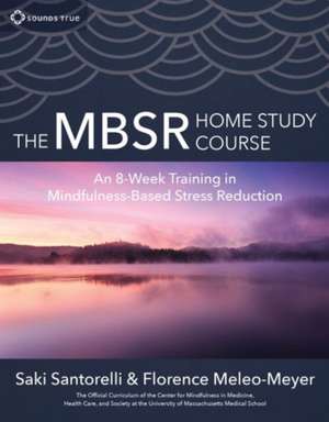 The Mbsr Home Study Course: An 8-Week Training in Mindfulness-Based Stress Reduction de Florence Meleo-Meyer