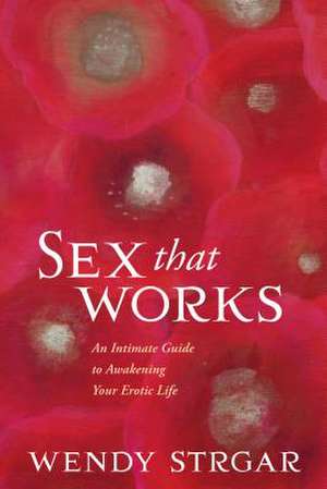 Sex That Works de Wendy Strgar