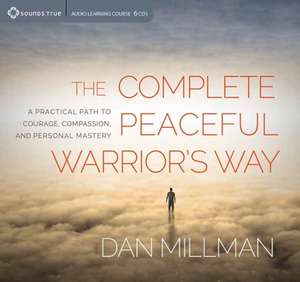 The Complete Peaceful Warrior's Way: A Practical Path to Courage, Compassion, and Personal Mastery de Dan Millman