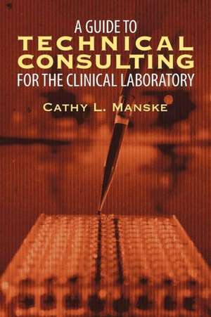 A Guide to Technical Consulting for the Clinical Laboratory de Cathy L. Manske