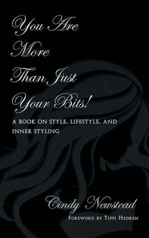 You Are More Than Just Your Bits! a Book on Style, Lifestyle, and Inner Styling de Cindy Newstead