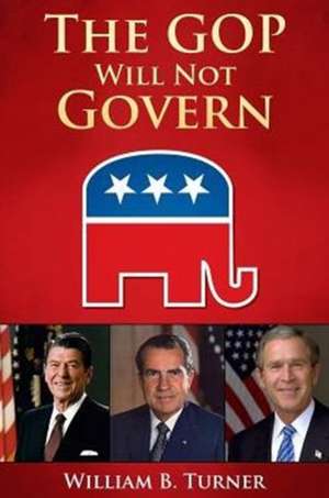 The GOP Will Not Govern de William B. Turner