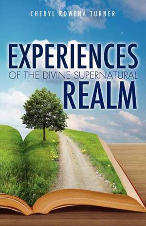 Experiences of the Divine Supernatural Realm de Cheryl Rowena Turner