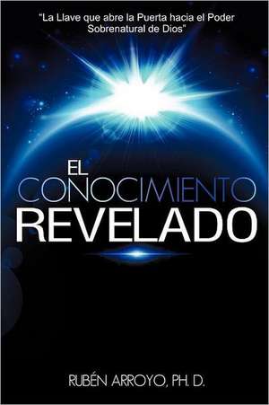 El Conocimiento Revelado de Rub N. Arroyo Ph. D.